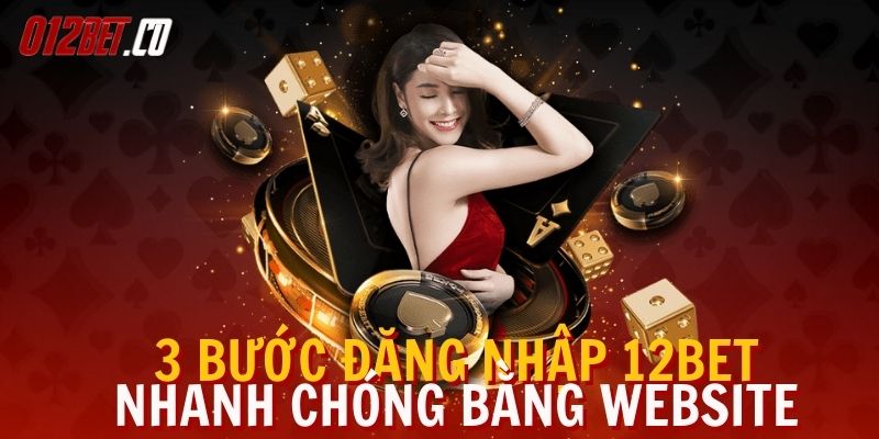 ba-buoc-dang-nhap-12bet-nhanh-chong-bang-website