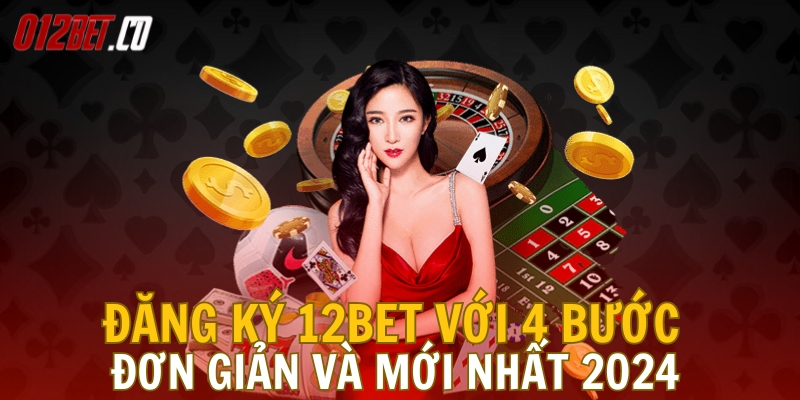 dang-ky-12bet-voi-4-buoc-don-gian-va-moi-nhat-2024